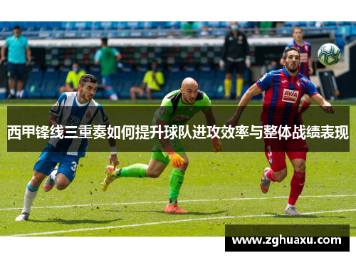 西甲锋线三重奏如何提升球队进攻效率与整体战绩表现