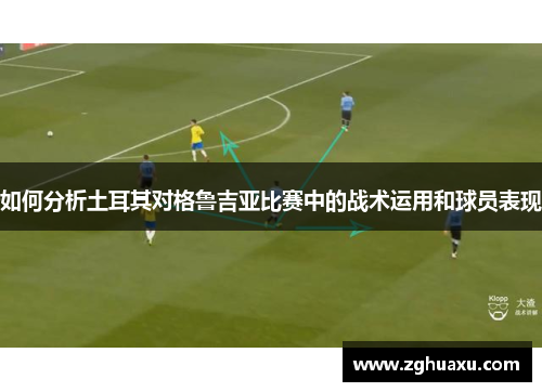 如何分析土耳其对格鲁吉亚比赛中的战术运用和球员表现 如何分析土耳其对格鲁吉亚比赛中的战术运用和球员表现